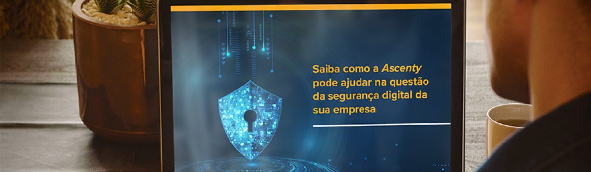 Saiba como a Ascenty pode ajudar na questão da Segurança Digital da sua empresa